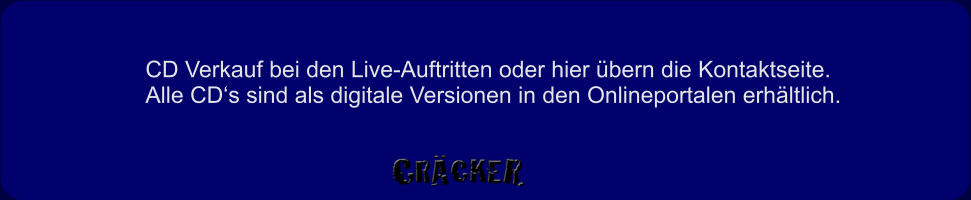 CD Verkauf bei den Live-Auftritten oder hier übern die Kontaktseite. Alle CD‘s sind als digitale Versionen in den Onlineportalen erhältlich.